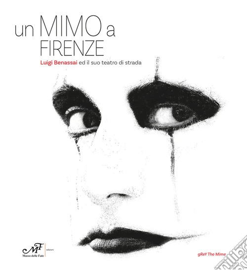 Un mimo a Firenze. Luigi Benassai ed il suo teatro di strada. Ediz. italiana e inglese