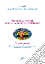 Psicologia e sport: futsal e calcio al femminile. Per vincere domani. Una palestra per la crescita sociale e personale delle bambine e delle ragazze libro