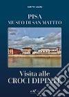 Visita alle croci dipinte. Pisa, museo di San Matteo libro di Lasagni Patrizia