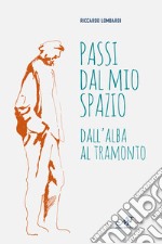 Passi dal mio spazio. Dall'alba al tramonto libro