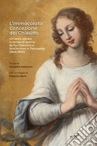 L'Immacolata Concezione del Chiesino. Un'opera salvata in tempo di guerra, da San Casciano a Sant'Andrea in Percussina (1944-2024) libro
