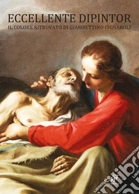 Eccellente dipintor. Il colore ritrovato di Giambettino Cignaroli libro