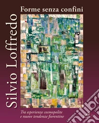 Silvio Loffredo. Forme senza confini. Tra esperienze cosmopolite e nuove tendenze fiorentine libro