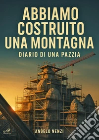 Abbiamo costruito una montagna. Diario di una pazzia
