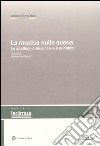 La musica sulla scena. Lo spettacolo musicale e il suo pubblico. Atti del convegno (Parma, 11-12 novembre 2005) libro