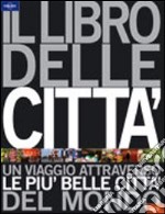 Il libro delle città. Un viaggio attraverso le più belle città del mondo. Ediz. illustrata libro