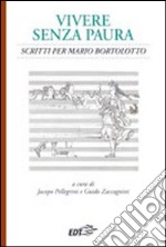 Vivere senza paura. Scritti per Mario Bortolotto libro