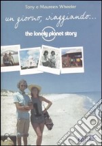 Un giorno, viaggiando... The Lonely Planet story libro