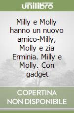 Milly e Molly hanno un nuovo amico-Milly, Molly e zia Erminia. Milly e Molly. Con gadget