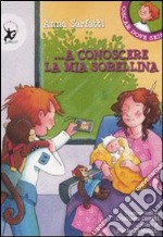 A conoscere la mia sorellina. Ediz. illustrata libro