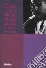 Charlie Parker. Vita e musica