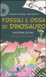 Fossili e ossa di dinosauro. Chi scava, scova! Ediz. illustrata libro