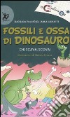 Fossili e ossa di dinosauro. Chi scava, scova! Ediz. illustrata libro