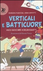 Verticali e batticuore. Vuoi giocare a bilboquet? Ediz. illustrata libro