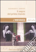 Il sogno del primo mondo. Il Messico dal 1989 libro