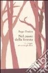 Nel cuore della foresta. Un viaggio attraverso gli alberi libro