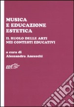 Musica e educazione estetica. Il ruolo delle arti nei contesti educativi. Atti del convegno (Pisa, 17-18 ottobre 2008) libro