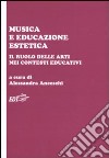 Musica e educazione estetica. Il ruolo delle arti nei contesti educativi. Atti del convegno (Pisa, 17-18 ottobre 2008) libro