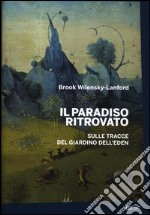 Il paradiso ritrovato. Sulle tracce del giardino dell'Eden libro