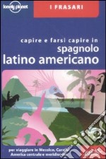 Capire e farsi capire in spagnolo latino americano. Ediz. bilingue libro