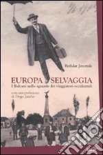 Europa selvaggia. I Balcani nello sguardo dei viaggiatori occidentali libro