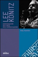 Lee Konitz. Conversazioni sull'arte dell'improvvisatore