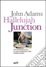 Hallelujah Junction. Autobiografia di un compositore americano