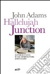 Hallelujah Junction. Autobiografia di un compositore americano libro di Adams John