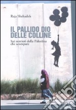 Il pallido dio delle colline. Sui sentieri della Palestina che scompare