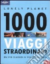 1000 viaggi straordinari dai più classici ai più stravaganti. Ediz. illustrata libro