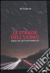 Le strade dell'uomo. Viaggi nel mondo d'asfalto libro di Conover Ted