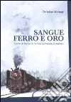 Sangue, ferro e oro. Come le ferrovie hanno cambiato il mondo libro