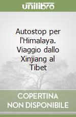 Autostop per l'Himalaya. Viaggio dallo Xinjiang al Tibet