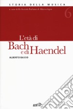 Storia della musica. Vol. 6: L' età di Bach e di Haendel libro