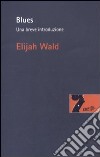 Blues. Una breve introduzione libro di Wald Elijah