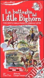 La battaglia del Little Bighorn. Toro Seduto, Cavallo Pazzo e il generale Custer. Ediz. illustrata libro