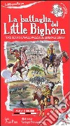 La battaglia del Little Bighorn. Toro Seduto, Cavallo Pazzo e il generale Custer. Ediz. illustrata libro di Pace Pino Sommacal Giorgio