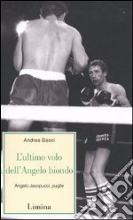 L'ultimo volo dell'Angelo biondo. Angelo Jacopucci, pugile.