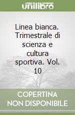 Linea bianca. Trimestrale di scienza e cultura sportiva. Vol. 10 libro