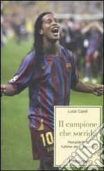 Il campione che sorride. Ronaldinho, l'ultimo dei romantici