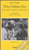 Felice l'ultimo tour. Trionfi, lacrime e classifiche al Tour de France libro di Ruggeri Maurizio