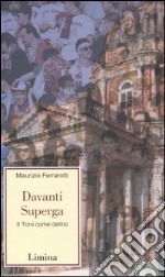 Davanti Superga. Il Toro come delirio