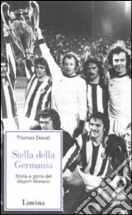 Stella della Germania. Storia e gloria del Bayern Monaco libro