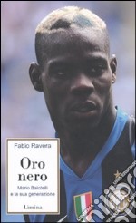 Oro nero. Mario Balotelli e la sua generazione libro