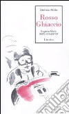 Rosso ghiaccio. Eugenio Monti, dietro la leggenda libro