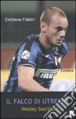 Il Falco di Utrecht. Wesley Sneijder libro