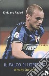 Il Falco di Utrecht. Wesley Sneijder libro di Fabbri Emiliano