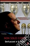 Non solo coppe. Berlusconi e il Milan libro