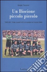 Un Biscione piccolo piccolo. 1993-94: l'Inter quasi in B vince la Coppa Uefa libro