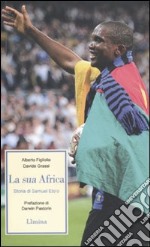 La sua Africa. Storia di Samuel Eto'o libro